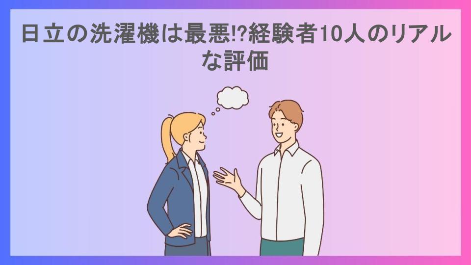 日立の洗濯機は最悪!?経験者10人のリアルな評価